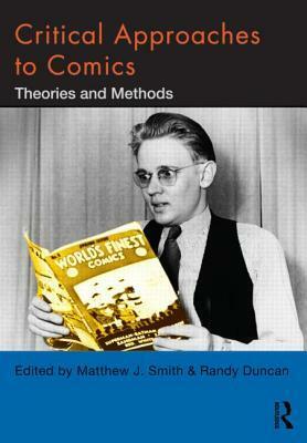 Critical Approaches to Comics: Theories and Methods by Matthew J. Smith, Randy Duncan