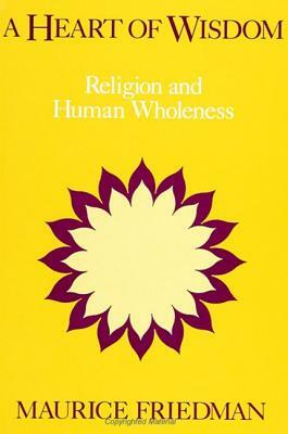A Heart of Wisdom: Religion and Human Wholeness by Maurice Friedman