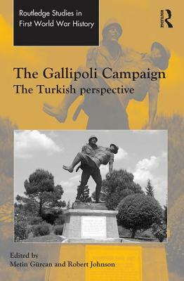 The Gallipoli Campaign: The Turkish Perspective by Robert Johnson, Metin Gürcan