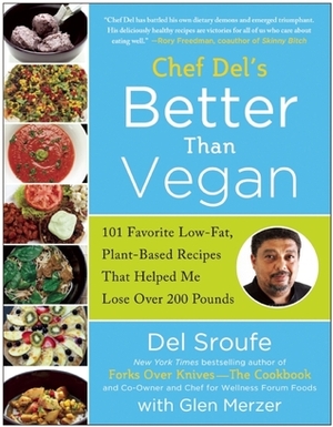 Better Than Vegan: 101 Favorite Low-Fat, Plant-Based Recipes That Helped Me Lose Over 200 Pounds by Del Sroufe, Glen Merzer