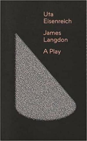 A Play by James Langdon, Uta Eisenreich