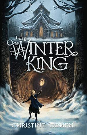 The Winter King, Adventure Fantasy Books for Teens, A Village Trapped in Winter Teenage Books for Boys and Girls, Thrilling Giftable Fiction Books for Teens by Christine Cohen, Christine Cohen