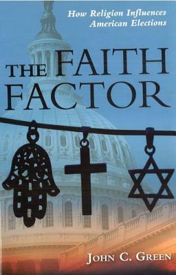 The Faith Factor: How Religion Influences American Elections by John C. Green