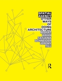 Spatial Agency: Other Ways of Doing Architecture by Nishat Awan