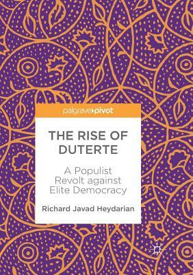 The Rise of Duterte: A Populist Revolt Against Elite Democracy by Richard Javad Heydarian
