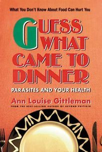 Guess What Came to Dinner: Parasites and Your Health by Ann Louise Gittleman