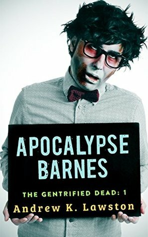 Apocalypse Barnes (The Gentrified Dead #1) by Andrew K. Lawston