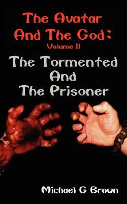 The Avatar and the God: The Tormented and the Prisoner by Michael G. Brown