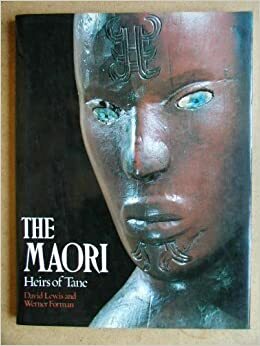 The Maori: Heirs of Tane by David Lewis, Werner Forman