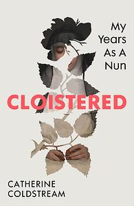 Cloistered: My Life As a Young Nun by Catherine Coldstream
