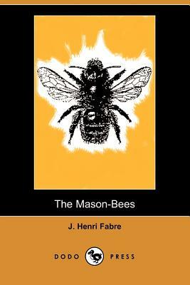The Mason-Bees (Dodo Press) by J. Henri Fabre, Jean-Henri Fabre