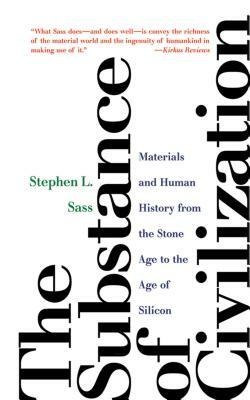 The Substance of Civilization: Materials and Human History from the Stone Age to the Age of Silicon by Stephen L. Sass