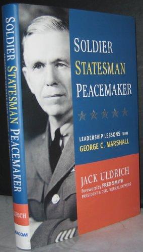 Soldier, Statesman, Peacemaker: Leadership Lessons from George C. Marshall by Jack Uldrich