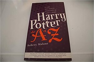 Harry Potter de a A Z. O Guia Não-Oficial Definitivo de Toda a Série by Aubrey Malone