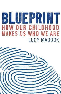 Blueprint: How Our Childhood Makes Us Who We Are by Lucy Maddox