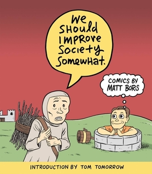 We Should Improve Society Somewhat: A Collection of Comics by Matt Bors by Matt Bors