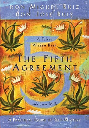 The Fifth Agreement: A Practical Guide to Self-Mastery by Don Miguel Ruiz