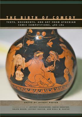 The Birth of Comedy: Texts, Documents, and Art from Athenian Comic Competitions, 486--280 by 