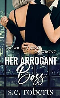 Her Arrogant Boss (The Wright Kind of Wrong, #1) by S.E. Roberts