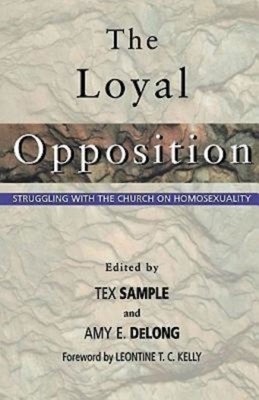 The Loyal Opposition: Struggling with the Church on Homosexuality by Amy E. DeLong, Tex Sample