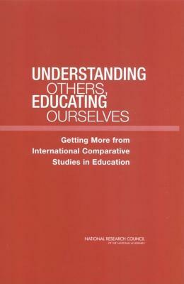 Understanding Others, Educating Ourselves: Getting More from International Comparative Studies in Education by Center for Education, Division of Behavioral and Social Scienc, National Research Council