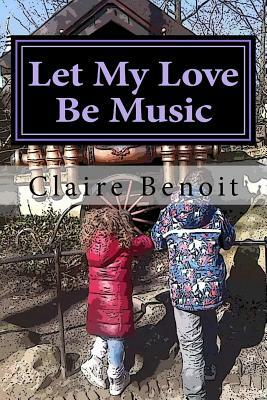 Let My Love Be Music: Comfort Reading For Children (of all ages) Missing Their Mother by Claire Benoit