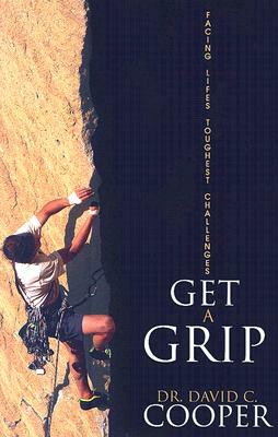 Get a Grip: Facing Life's Toughest Challenges by David C. Cooper