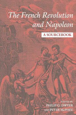 The French Revolution and Napoleon: A Sourcebook by Philip G. Dwyer