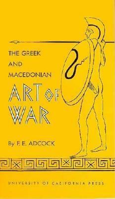 The Greek and Macedonian Art of War by Frank E. Adcock