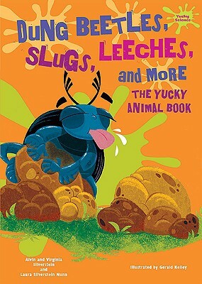 Dung Beetles, Slugs, Leeches, and More: The Yucky Animal Book by Virginia Silverstein, Laura Silverstein Nunn, Alvin Silverstein