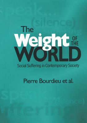 Weight of the World: Social Suffering in Contemporary Societies by Pierre Bourdieu