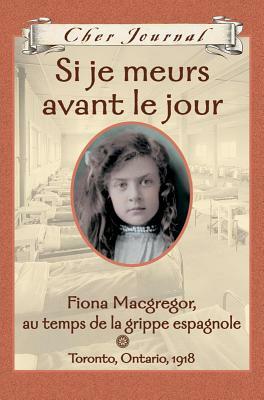 Si je meurs avant le jour: Fiona Macgregor, au temps de la grippe espagnole, Toronto, Ontario, 1918 by Jean Little