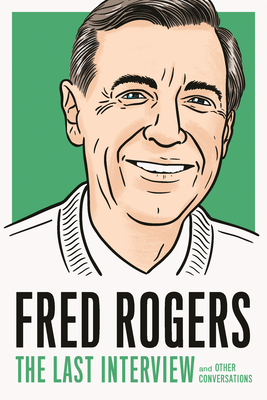 Fred Rogers: The Last Interview: And Other Conversations by Fred Rogers