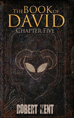 The Book of David: Chapter Five by Robert Kent