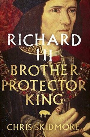 Richard III: Brother, Protector, King by Chris Skidmore