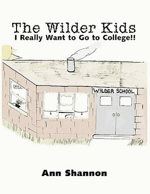 The Wilder Kids: I Really Want to Go to College!! by Ann Shannon