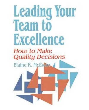 Leading Your Team to Excellence: How to Make Quality Decisions by Elaine K. McEwan-Adkins