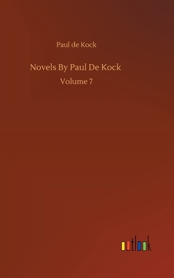 Novels By Paul De Kock: Volume 7 by Paul De Kock