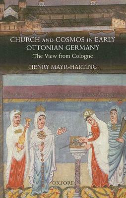 Church and Cosmos in Early Ottonian Germany: The View from Cologne by Henry Mayr-Harting