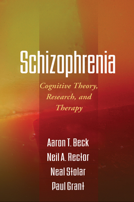 Schizophrenia: Cognitive Theory, Research, and Therapy by Neil A. Rector, Neal Stolar, Aaron T. Beck