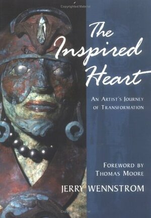 The Inspired Heart: An Artist's Journey of Transformation by Jerry Wennstrom, Thomas Moore