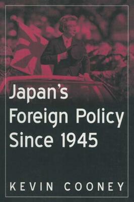 Japan's Foreign Policy Since 1945 by Kevin J. Cooney