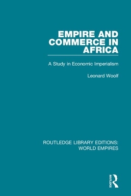 Empire and Commerce in Africa: A Study in Economic Imperialism by Leonard Woolf