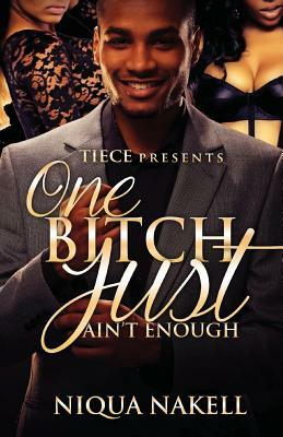 One Bitch Just Ain't Enough by Niqua Nakell