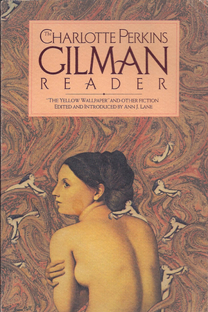 The Charlotte Perkins Gilman Reader: The Yellow Wallpaper, and Other Fiction by Charlotte Perkins Gilman, Ann J. Lane