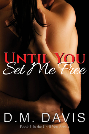 Until You Set Me Free by D.M. Davis