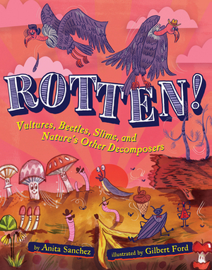 Rotten!: Vultures, Beetles, Slime, and Nature's Other Decomposers by Anita Sanchez