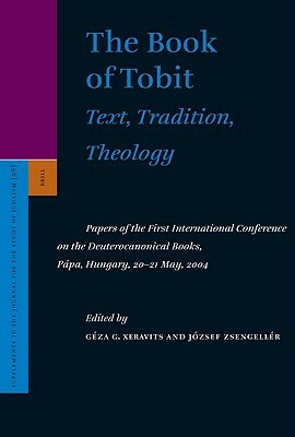 The Book of Tobit: Text, Tradition, Theology: Papers of the First International Conference on the Deuterocanonical Books, Pápa, Hungary, 20-21 May, 20 by 