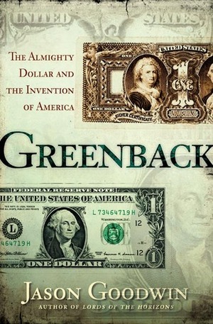 Greenback: The Almighty Dollar and the Invention of America by Jason Goodwin