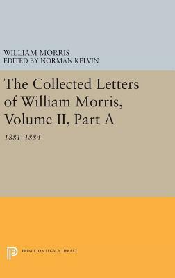 The Collected Letters of William Morris, Volume II, Part a: 1881-1884 by William Morris